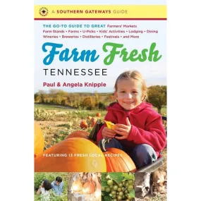 Farm Fresh Tennessee: The Go-To Guide to Great Farmers' Markets, Farm Stands, Farms, U-Picks, Kids' Activities, Lodging, Dining, Wineries, B